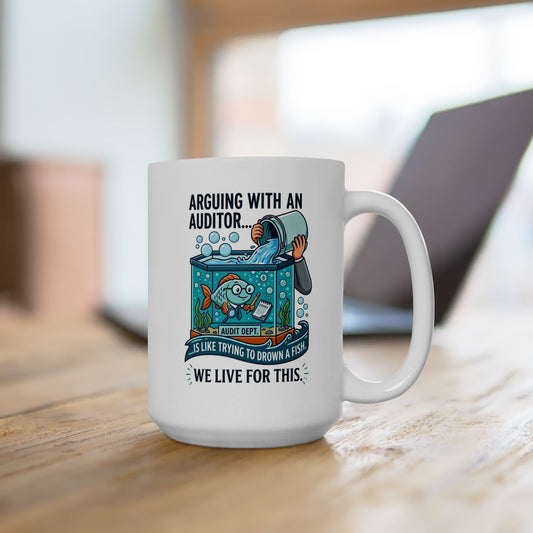 Auditor Funny Design/Gift- "Arguing with an auditor is like trying to drown a fish. We live for this."- 11/15oz Ceramic Coffee Mug