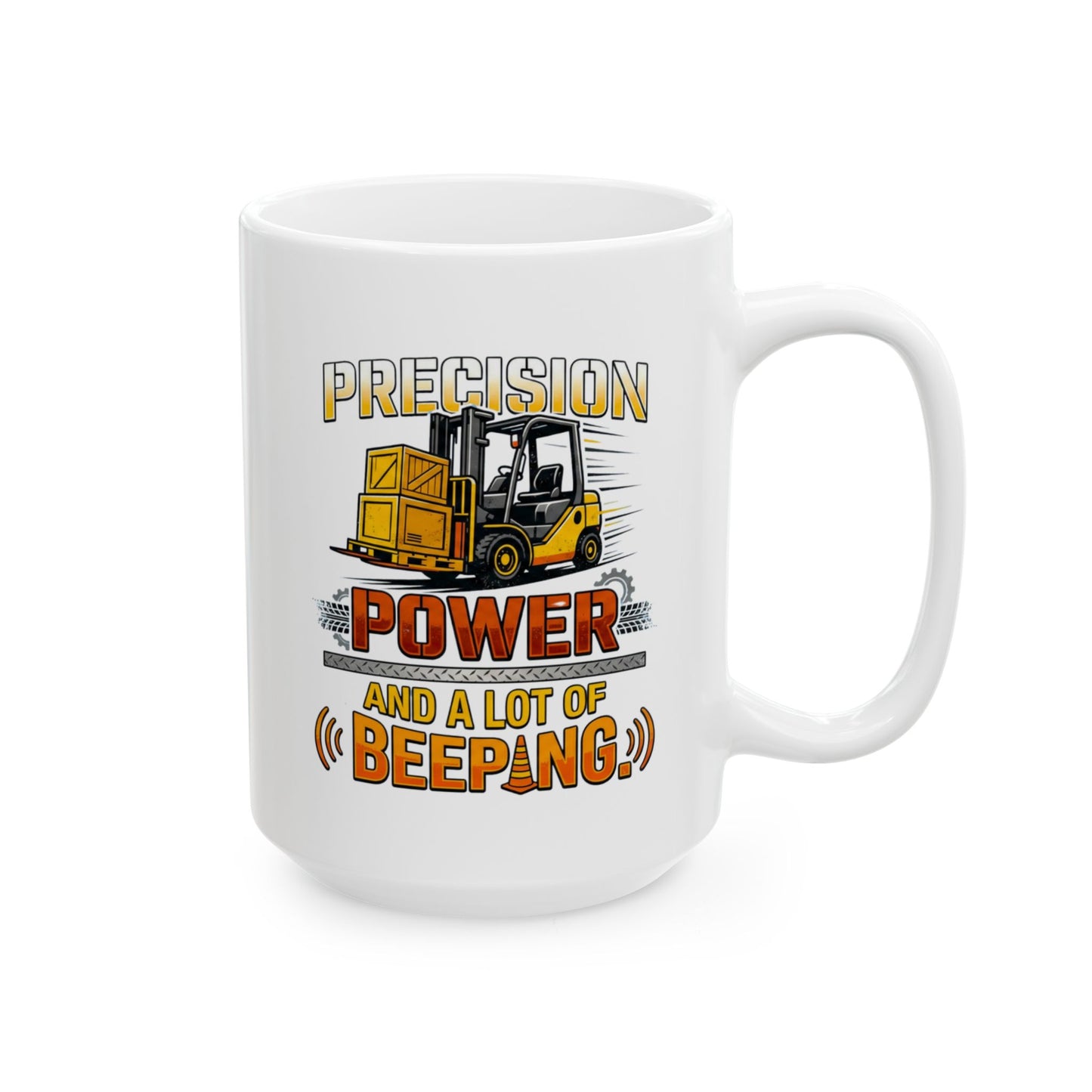 Forklift Operator Funny Design-"Precision Power & A Lot of Beeping" - 11oz/ 15oz Ceramic Coffee Mug Warehouse Worker Gift