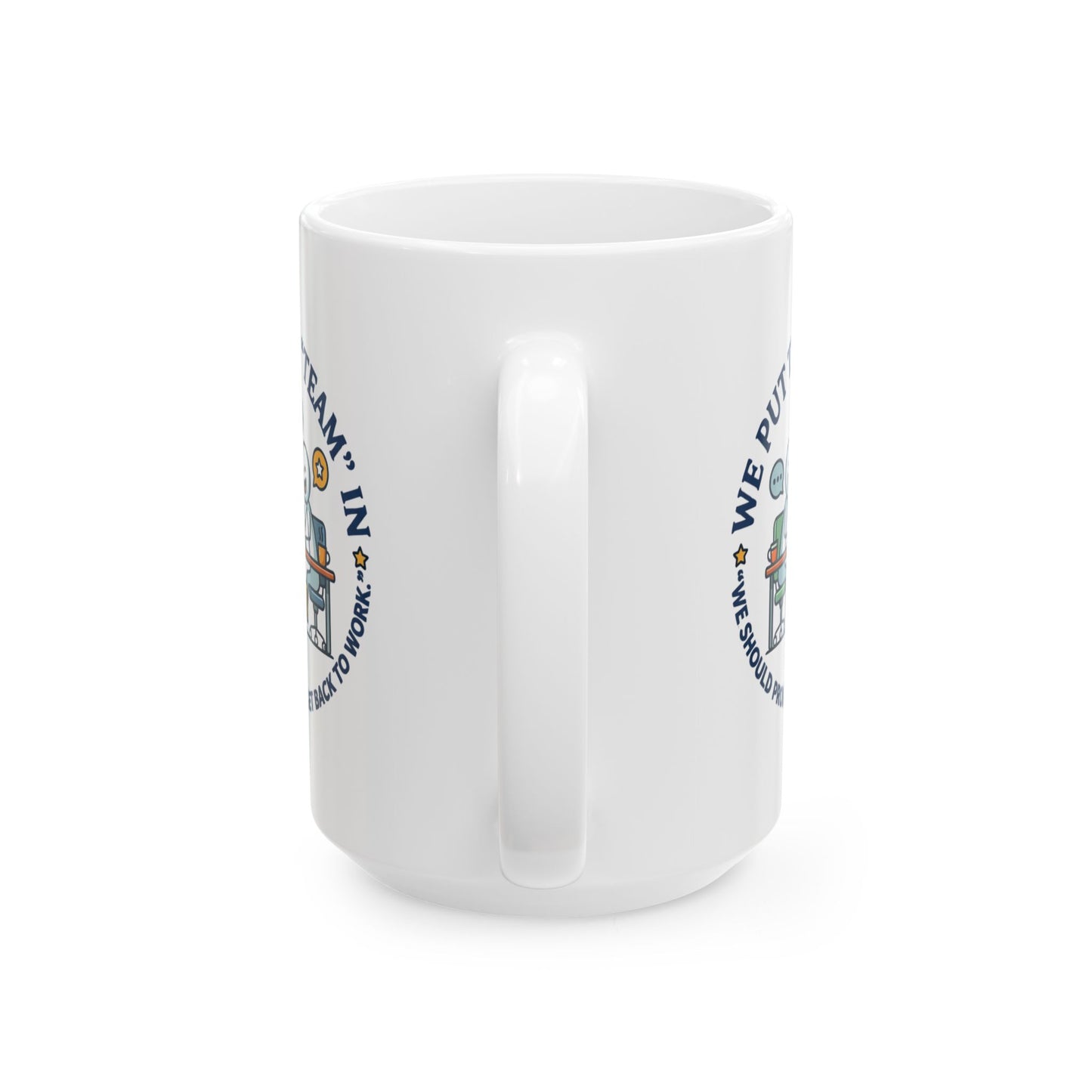 Coworker/8-Hour Ally Gift- We put the "team" in "we should probably get back to work" design- 11/15oz Ceramic Coffee Mug