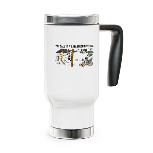 you call it a catastrophic storm. I call it my vacation fund. electrical lineworker design on a travel mug