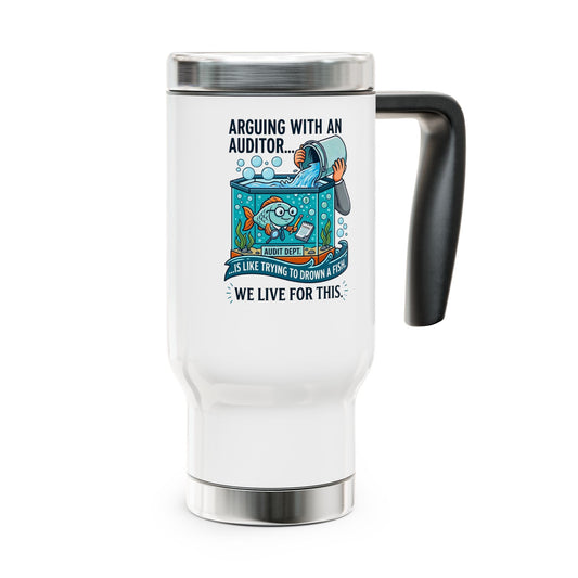 Auditor Funny Design/Gift- "Arguing with an auditor is like trying to drown a fish. We live for this."- 14oz Stainless Steel Travel Mug with Lid