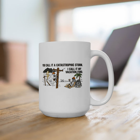 Lineworker Gift - "You call it a catastrophic storm. I call it my vacation fund" design- 11/15oz Ceramic Coffee Mug