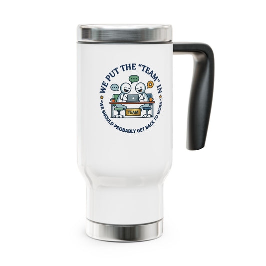 Coworker/8-Hour Ally Gift- We put the "team" in "we should probably get back to work" design- 14oz Stainless Steel Travel Mug with Lid