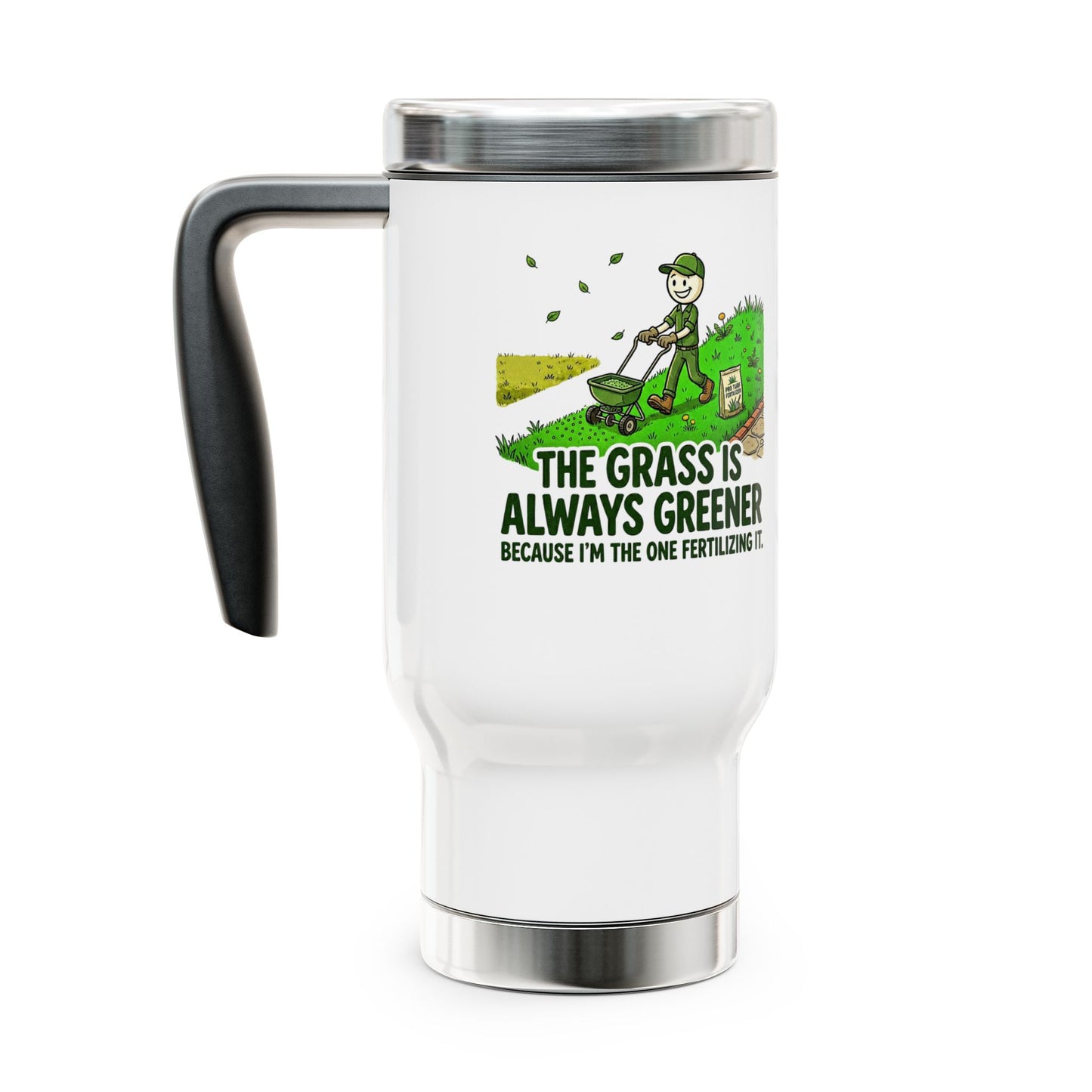 the grass is always greener because I'm the one fertilizing it.landscaper travel mug design