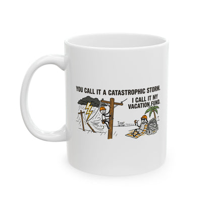 Lineworker Gift - "You call it a catastrophic storm. I call it my vacation fund" design- 11/15oz Ceramic Coffee Mug