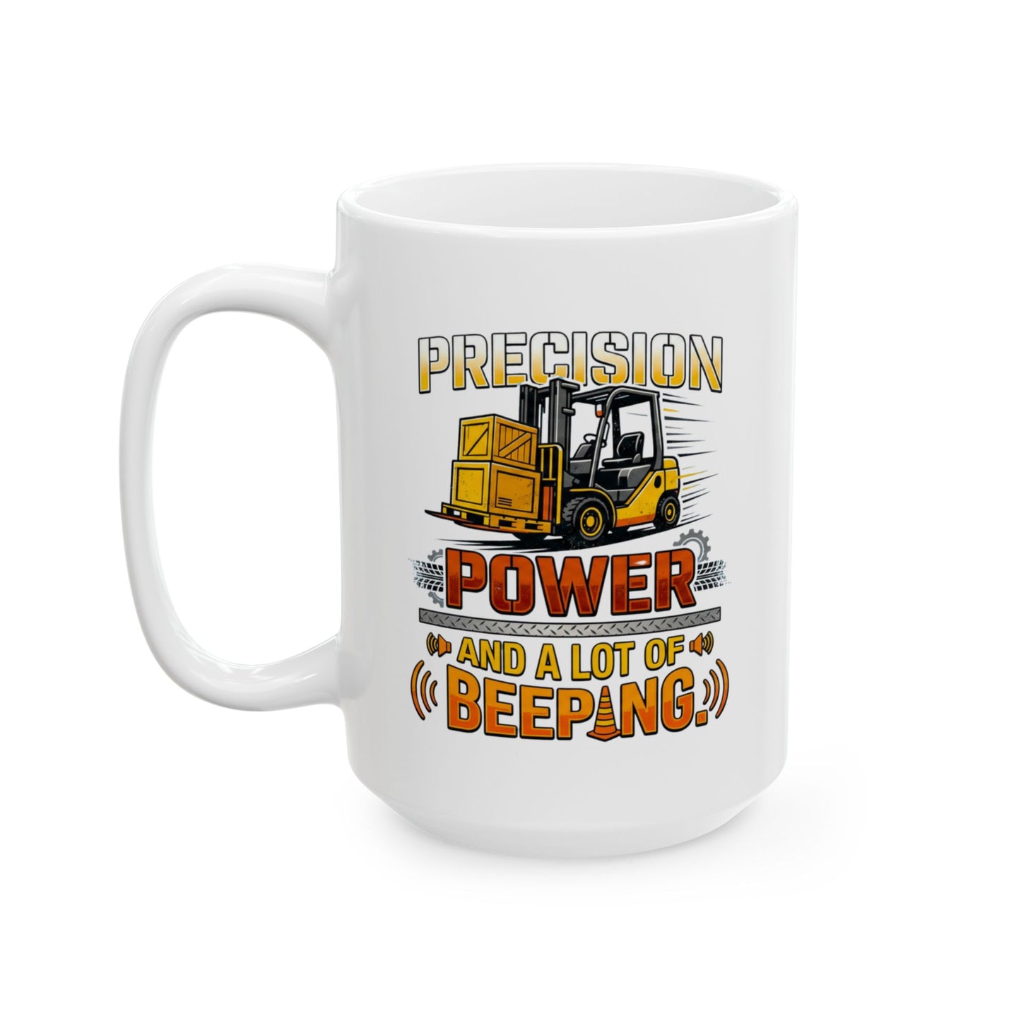 Forklift Operator Funny Design-"Precision Power & A Lot of Beeping" - 11oz/ 15oz Ceramic Coffee Mug Warehouse Worker Gift