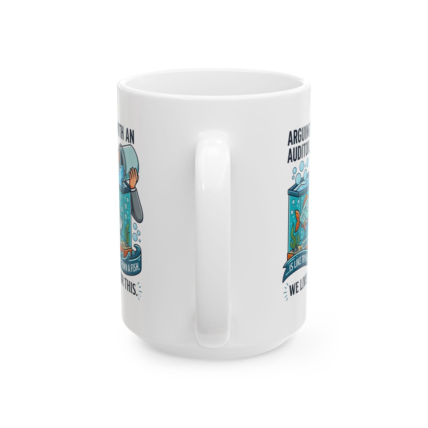 Auditor Funny Design/Gift- "Arguing with an auditor is like trying to drown a fish. We live for this."- 11/15oz Ceramic Coffee Mug
