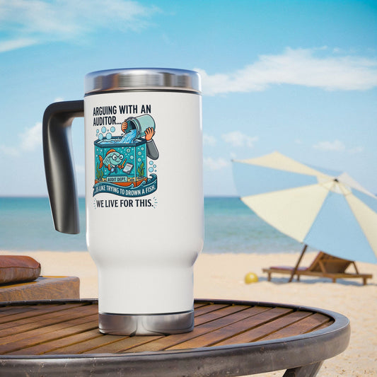 Auditor Funny Design/Gift- "Arguing with an auditor is like trying to drown a fish. We live for this."- 14oz Stainless Steel Travel Mug with Lid