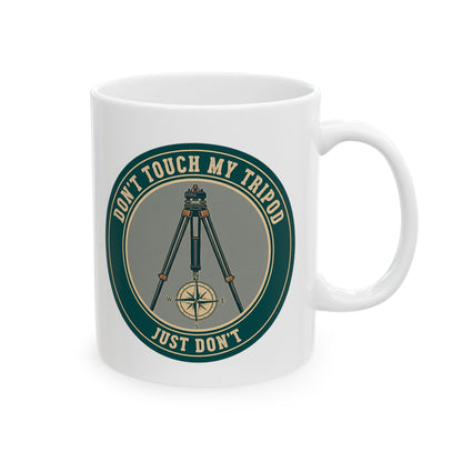 Land Surveyor Gift - "Don't Touch My Tripod. Just Don't" design- 11/15oz Ceramic Coffee Mug