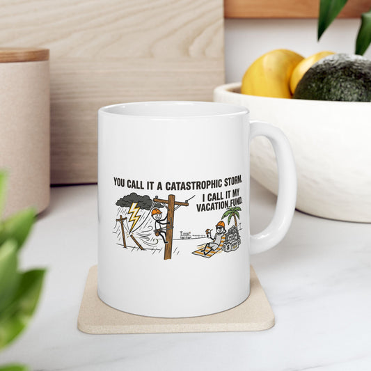 Lineworker Gift - "You call it a catastrophic storm. I call it my vacation fund" design- 11/15oz Ceramic Coffee Mug