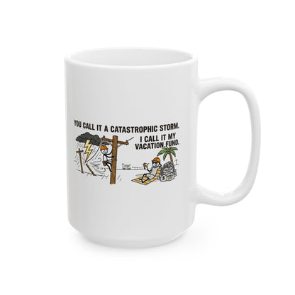 Lineworker Gift - "You call it a catastrophic storm. I call it my vacation fund" design- 11/15oz Ceramic Coffee Mug