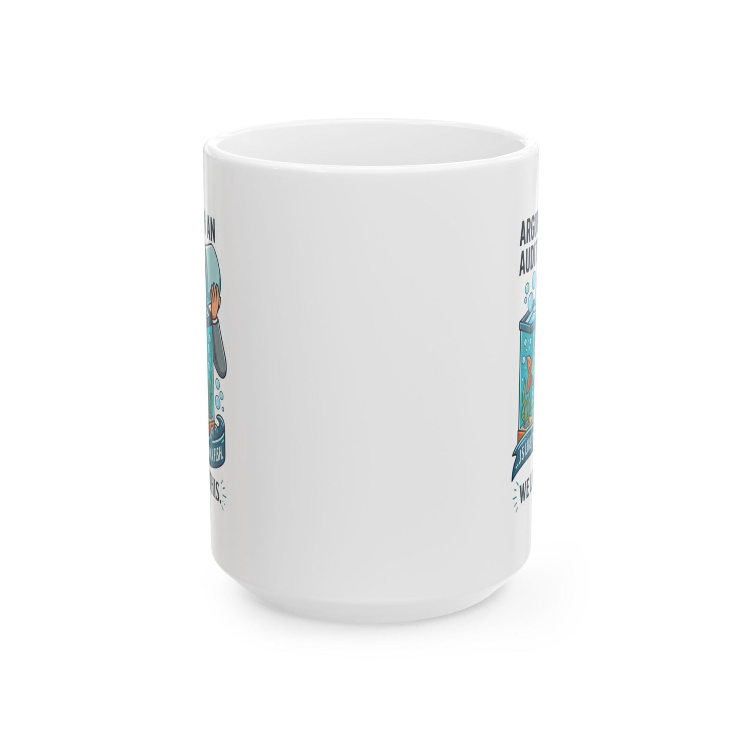Auditor Funny Design/Gift- "Arguing with an auditor is like trying to drown a fish. We live for this."- 11/15oz Ceramic Coffee Mug