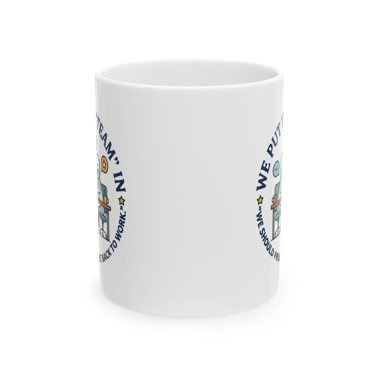 Coworker/8-Hour Ally Gift- We put the "team" in "we should probably get back to work" design- 11/15oz Ceramic Coffee Mug