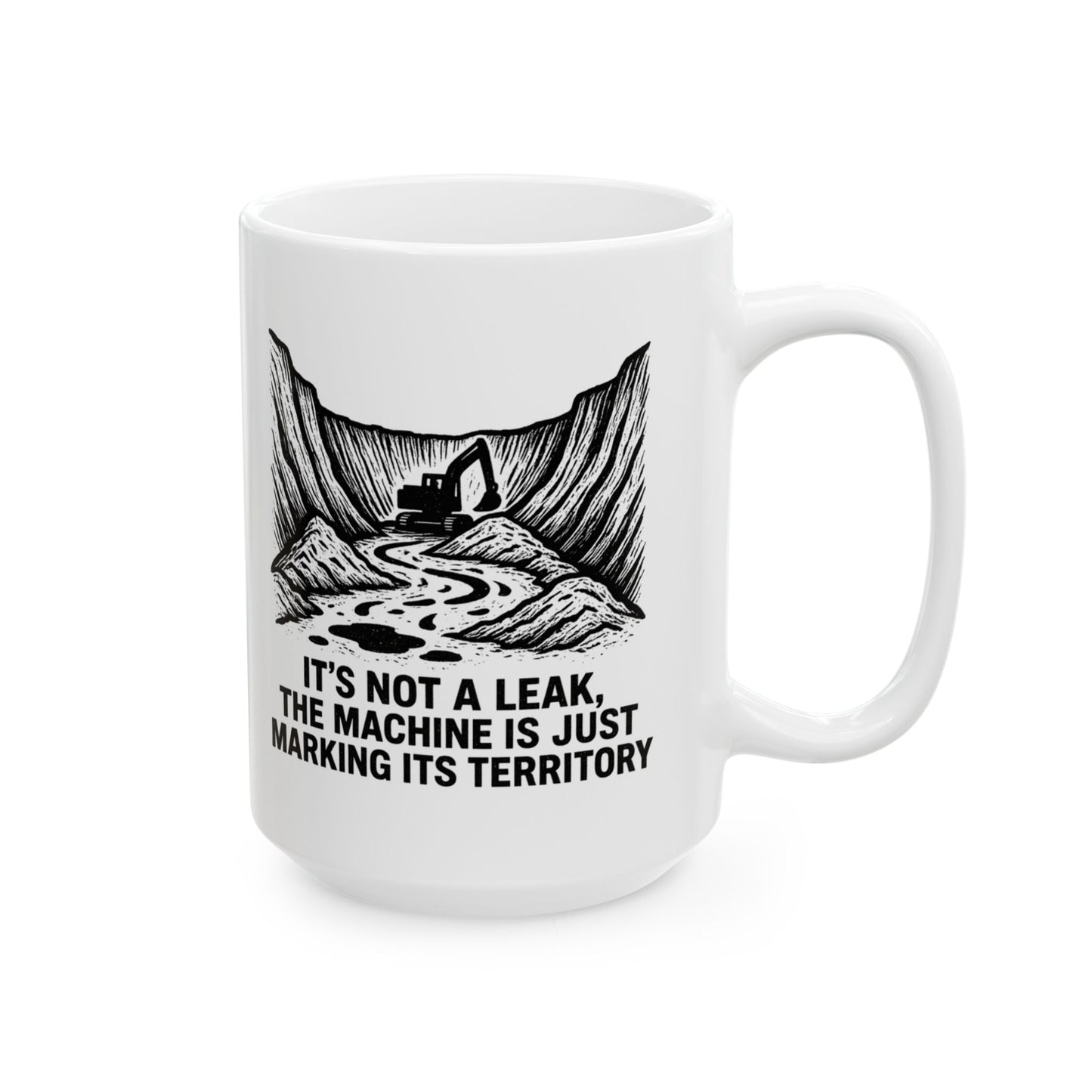 HEO-Heavy Equipment Operator Funny Design - "It's not a leak, the machine is just marking its territory" 11/15oz Ceramic Coffee Mug
