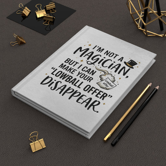Real Estate Agent Gift - "I’m not a magician, but I can make your lowball offer disappear" design- 150(75 sheets) Lined Pages Hardcover Notebook