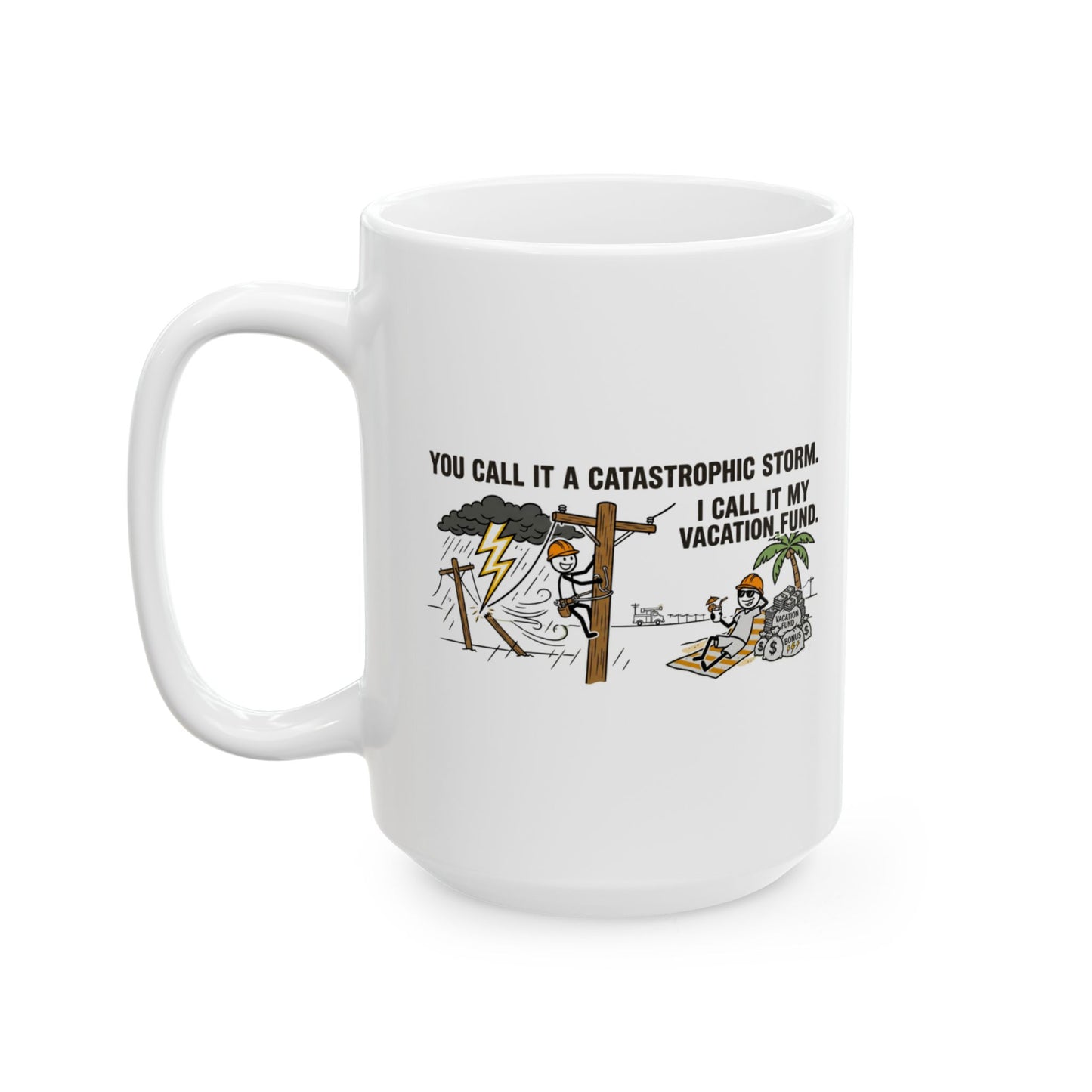 Lineworker Gift - "You call it a catastrophic storm. I call it my vacation fund" design- 11/15oz Ceramic Coffee Mug