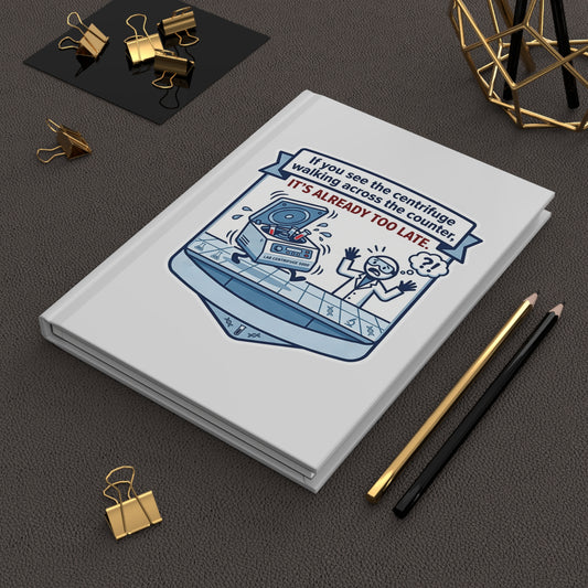 Funny Lab Technologist Gift | "If you see the centrifuge walking acroos the counter, it's already too late" design- 150 (75 sheets) Lined Pages Hardcover Journal