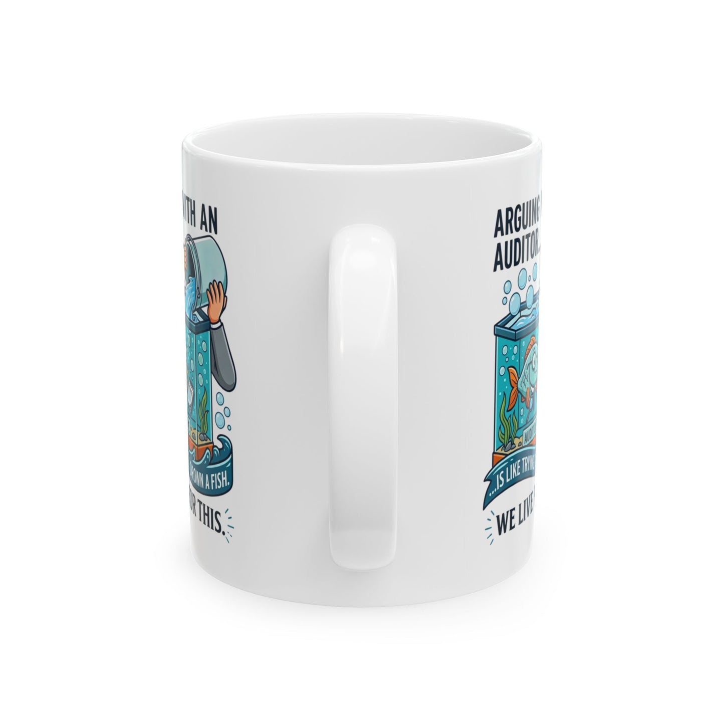 Auditor Funny Design/Gift- "Arguing with an auditor is like trying to drown a fish. We live for this."- 11/15oz Ceramic Coffee Mug