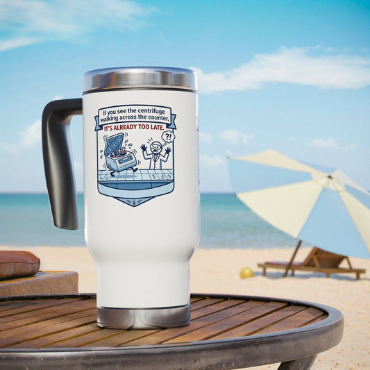 If you see the centrifuge walking across the counter its already too late design on a 14oz travel mug