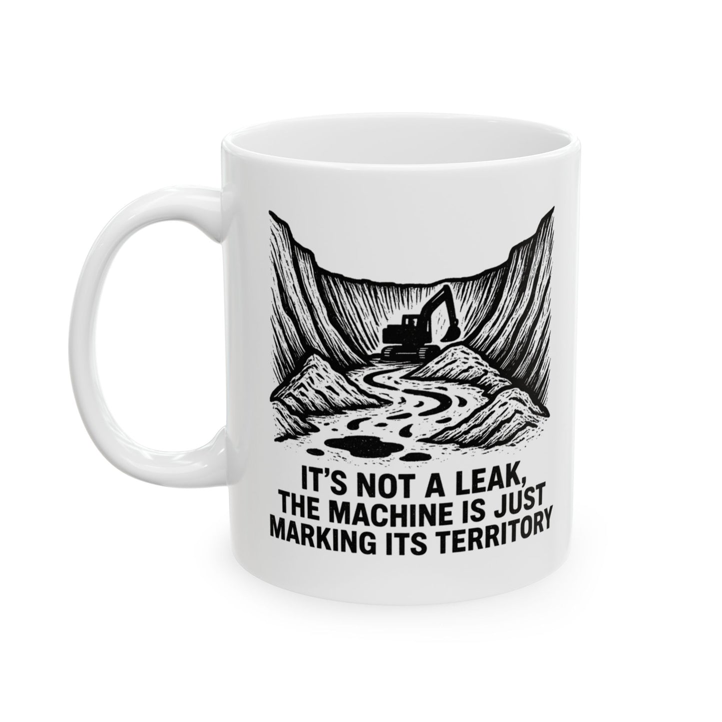 HEO-Heavy Equipment Operator Funny Design - "It's not a leak, the machine is just marking its territory" 11/15oz Ceramic Coffee Mug