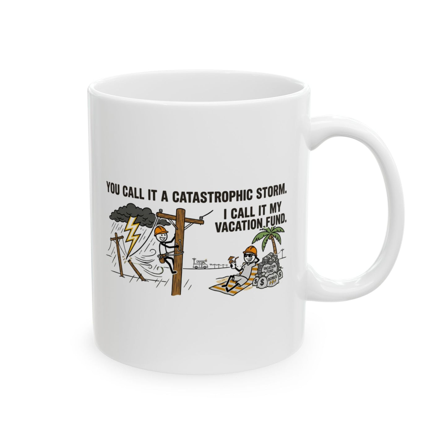 Lineworker Gift - "You call it a catastrophic storm. I call it my vacation fund" design- 11/15oz Ceramic Coffee Mug