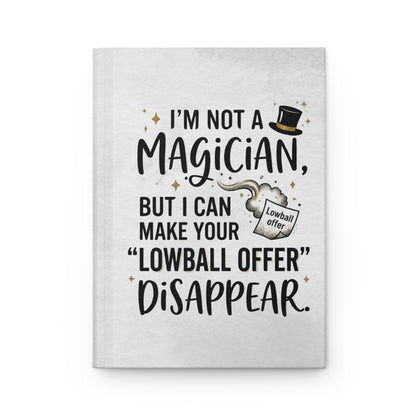 Real Estate Agent Gift - "I’m not a magician, but I can make your lowball offer disappear" design- 150(75 sheets) Lined Pages Hardcover Notebook