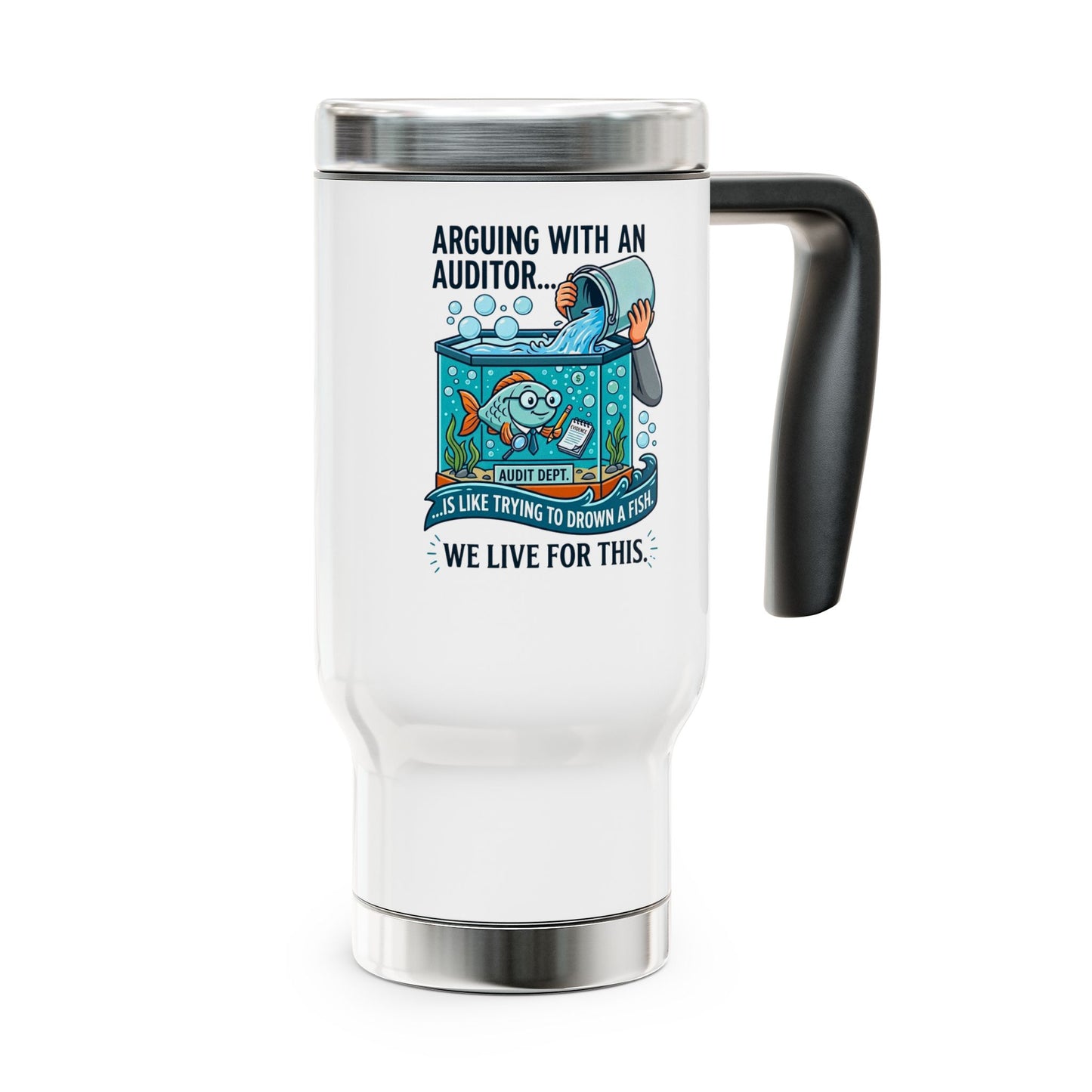 Auditor Funny Design/Gift- "Arguing with an auditor is like trying to drown a fish. We live for this."- 14oz Stainless Steel Travel Mug with Lid