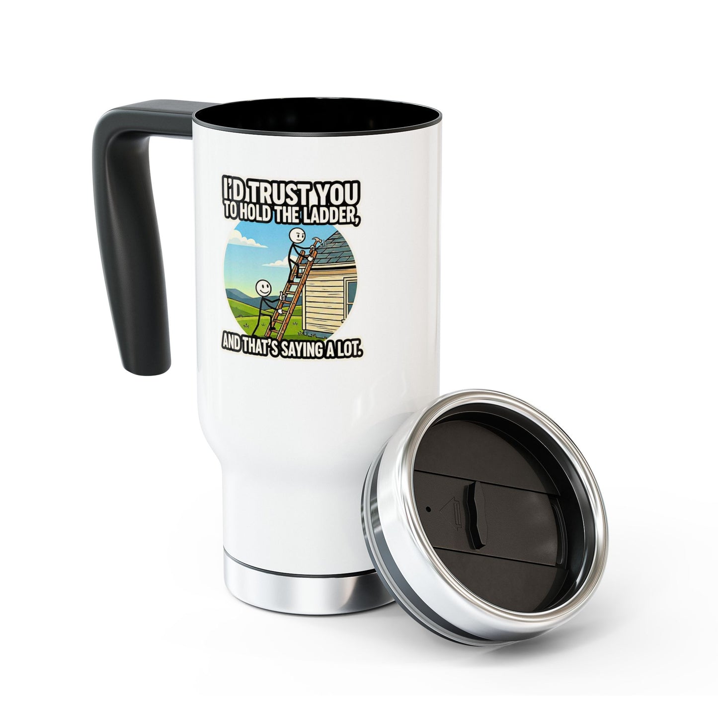 travel mug with design I'd trust you to hold the ladder, and that's saying a lot