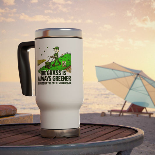 the grass is always greener because I'm the one fertilizing it.landscaper travel mug design