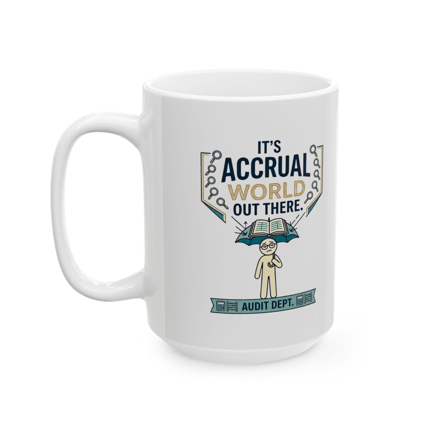 Auditor Funny Design/Gift. Pun Intended.- "It's accrual world out there. Audit Dept."- 11/15oz Ceramic Coffee Mug