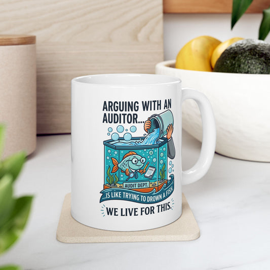 Auditor Funny Design/Gift- "Arguing with an auditor is like trying to drown a fish. We live for this."- 11/15oz Ceramic Coffee Mug