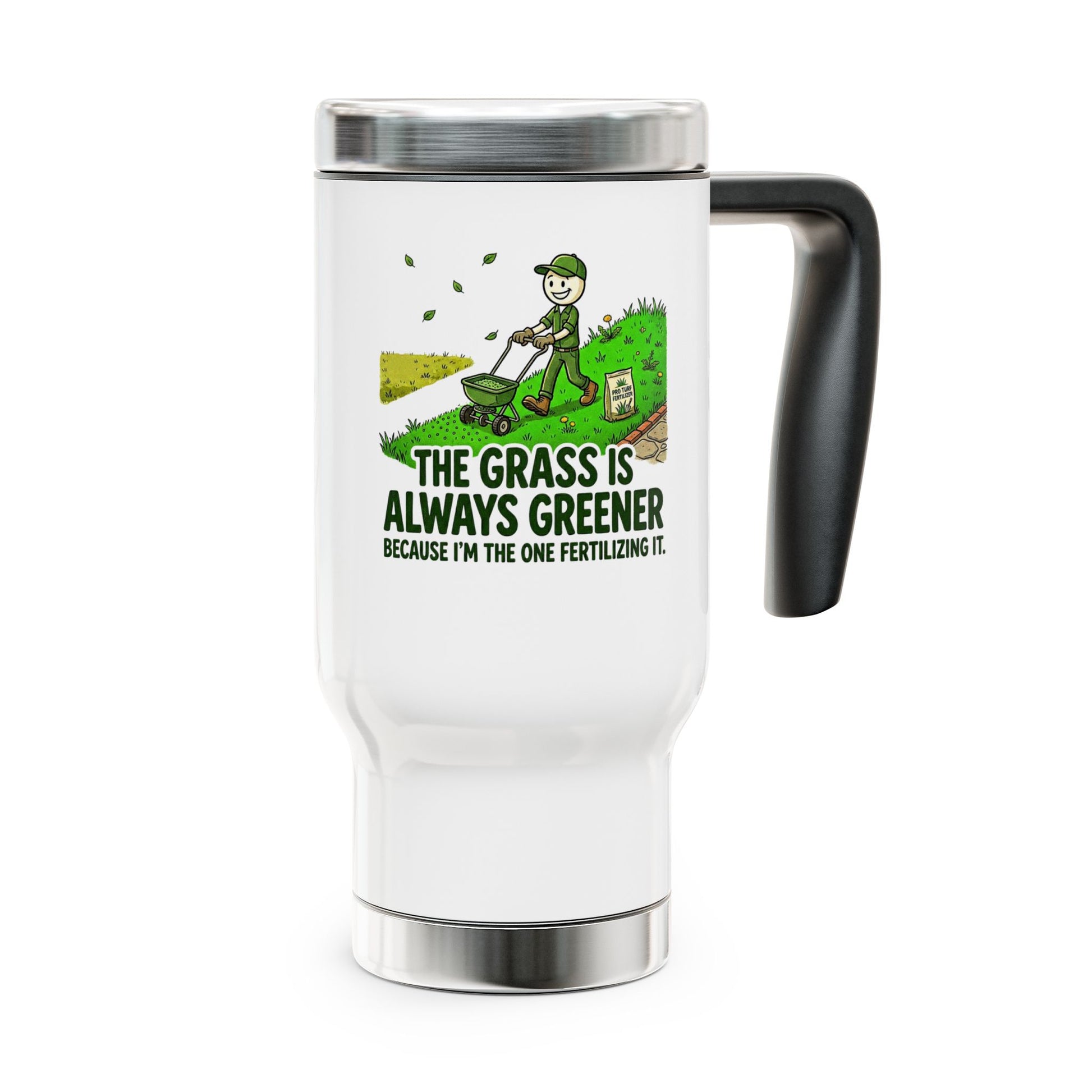 the grass is always greener because I'm the one fertilizing it.landscaper travel mug design
