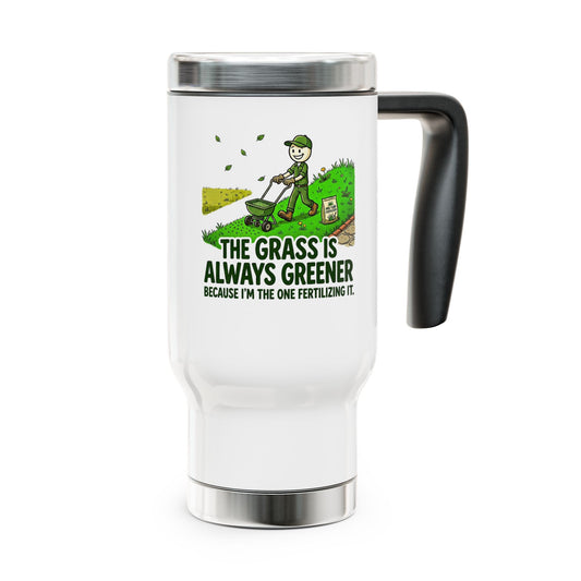 the grass is always greener because I'm the one fertilizing it.landscaper travel mug design