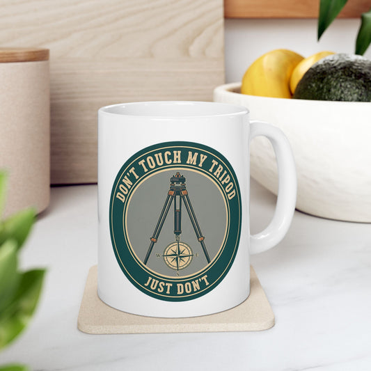 Land Surveyor Gift - "Don't Touch My Tripod. Just Don't" design- 11/15oz Ceramic Coffee Mug