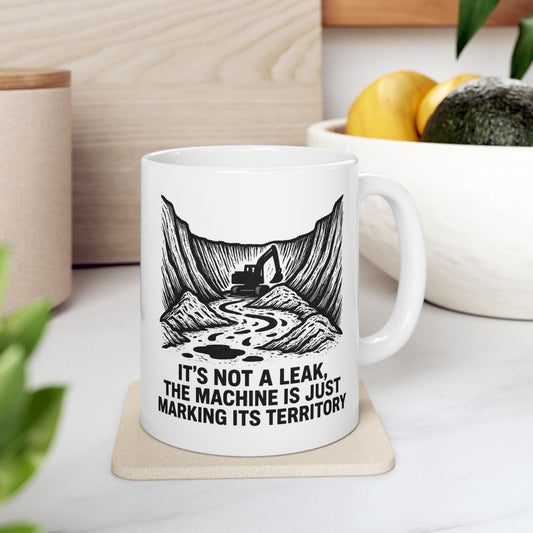 HEO-Heavy Equipment Operator Funny Design - "It's not a leak, the machine is just marking its territory" 11/15oz Ceramic Coffee Mug