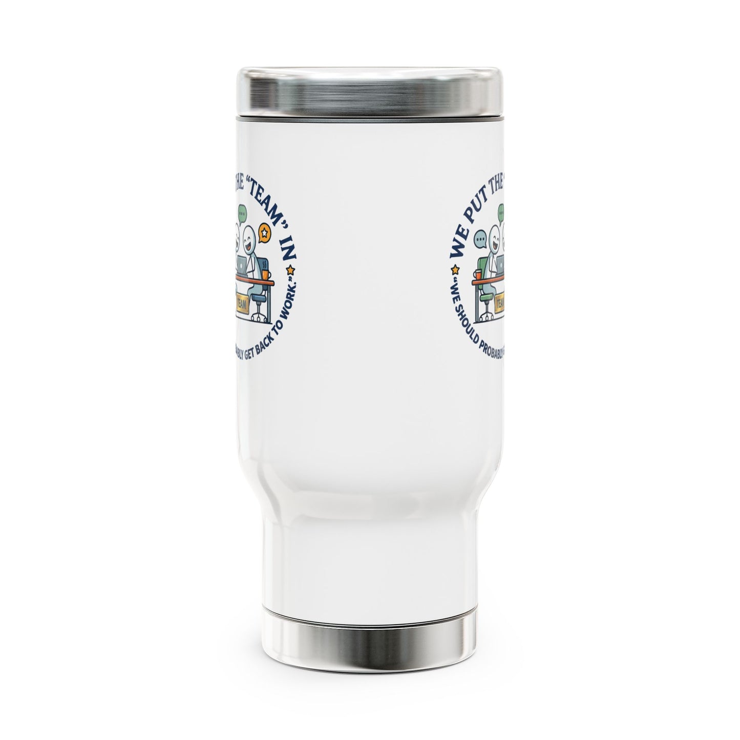 Coworker/8-Hour Ally Gift- We put the "team" in "we should probably get back to work" design- 14oz Stainless Steel Travel Mug with Lid