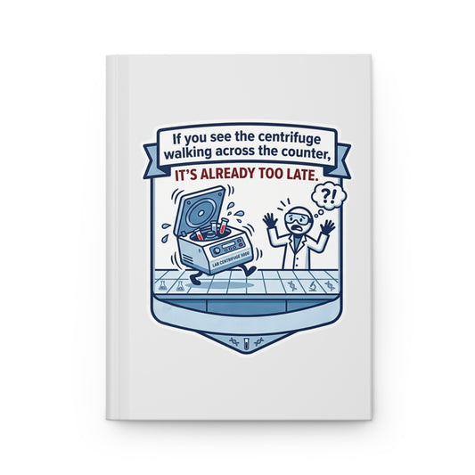 Funny Lab Technologist Gift | "If you see the centrifuge walking acroos the counter, it's already too late" design- 150 (75 sheets) Lined Pages Hardcover Journal