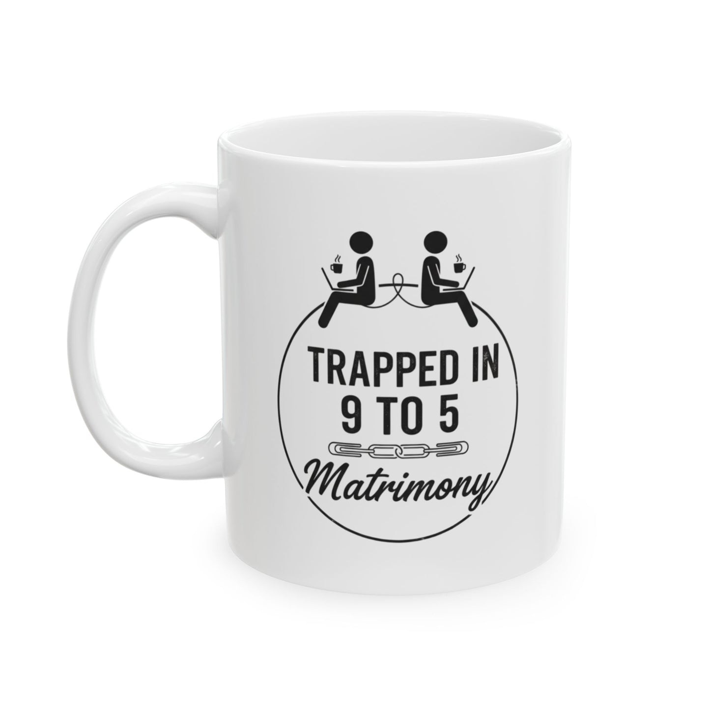 Funny Coworker/8-Hour Ally Gift- "Trapped in 9 to 5 Matrimony" design- 11/15oz Ceramic Coffee Mug