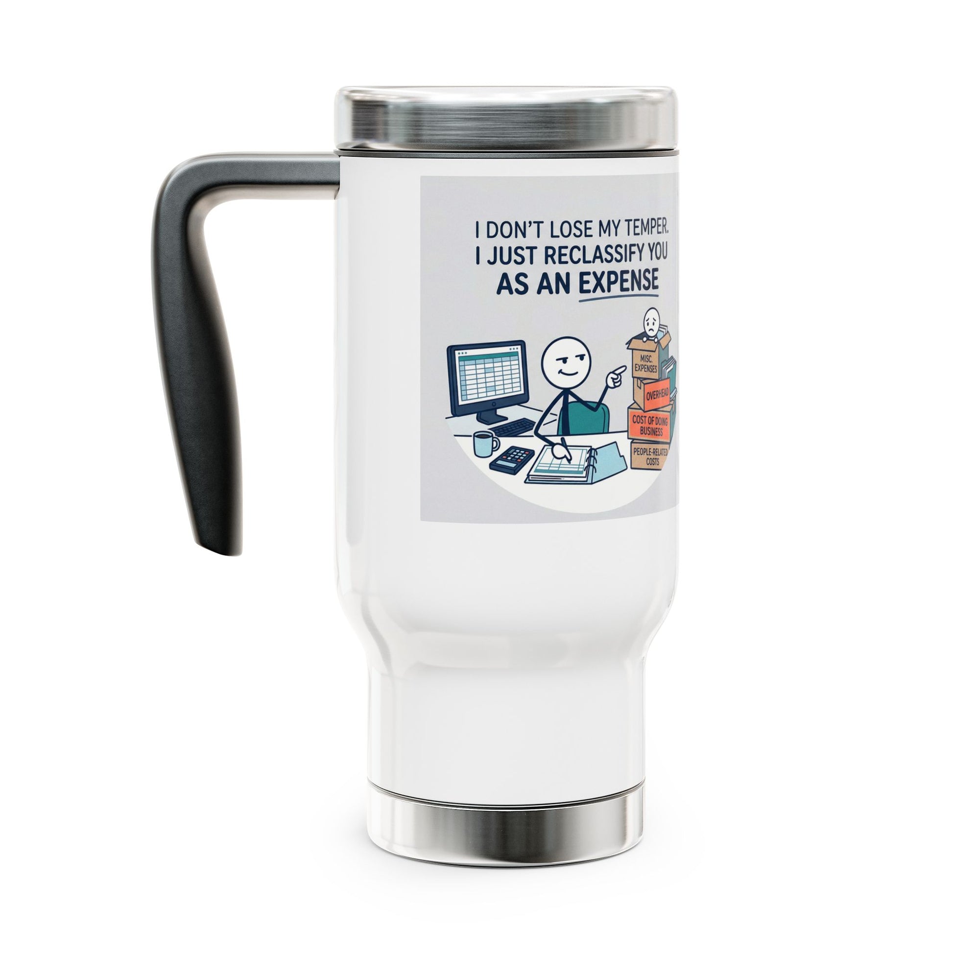 travel mug with the design  don't lose my temper. I just reclassify you as an expense