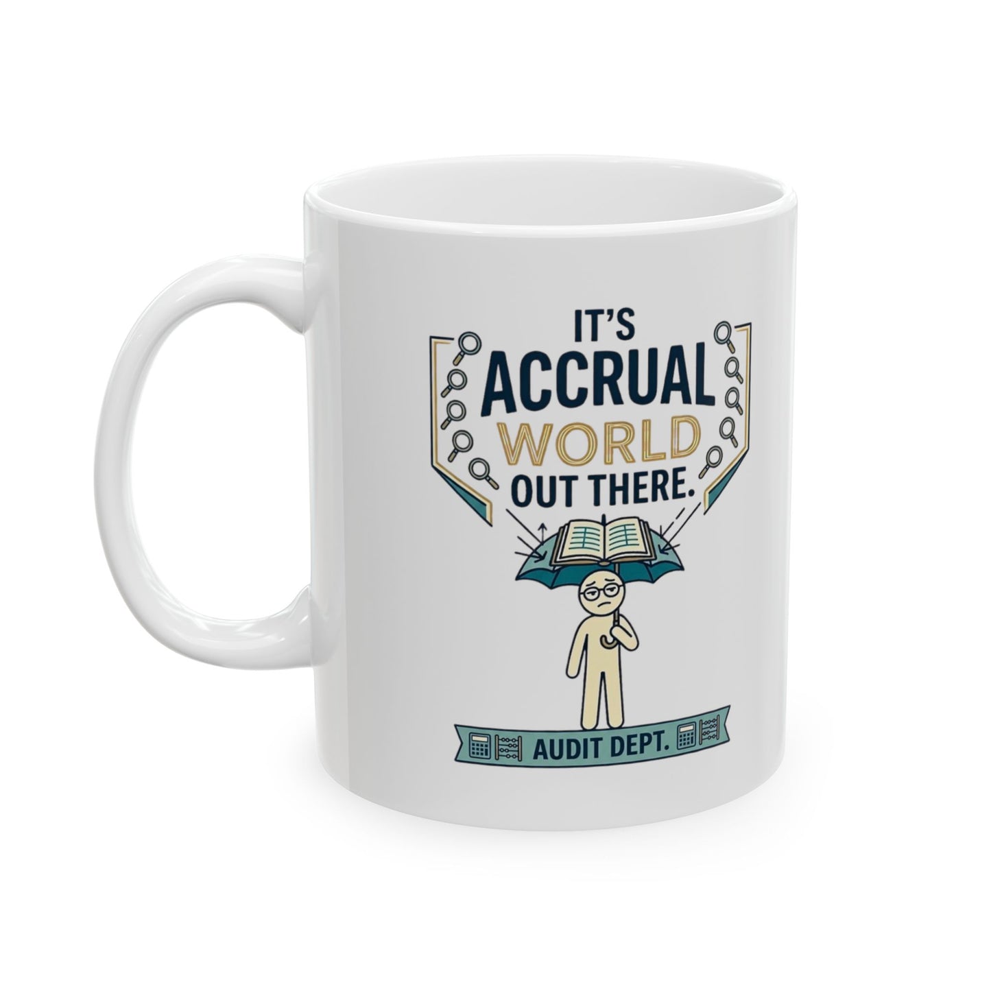 Auditor Funny Design/Gift. Pun Intended.- "It's accrual world out there. Audit Dept."- 11/15oz Ceramic Coffee Mug