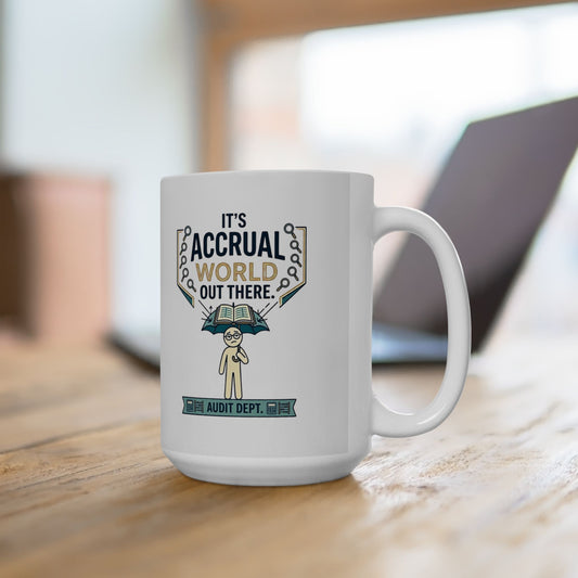 Auditor Funny Design/Gift. Pun Intended.- "It's accrual world out there. Audit Dept."- 11/15oz Ceramic Coffee Mug