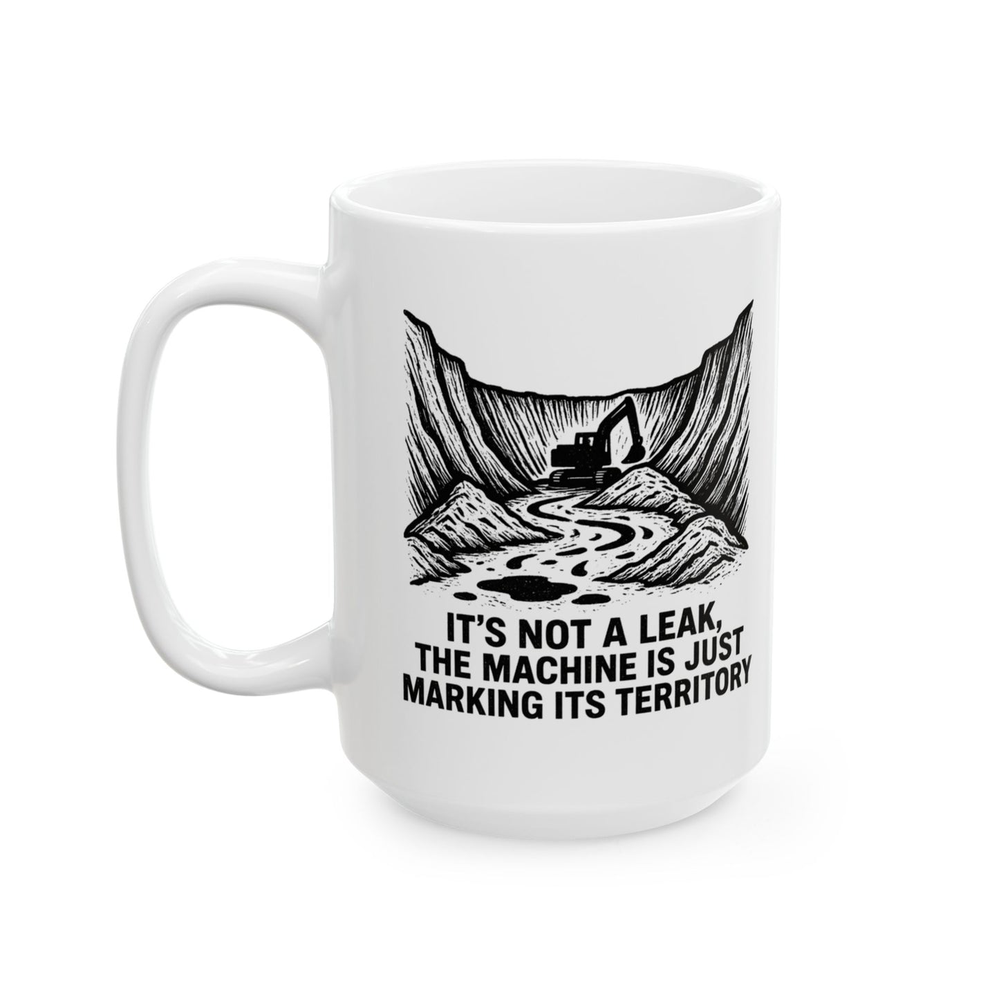 HEO-Heavy Equipment Operator Funny Design - "It's not a leak, the machine is just marking its territory" 11/15oz Ceramic Coffee Mug