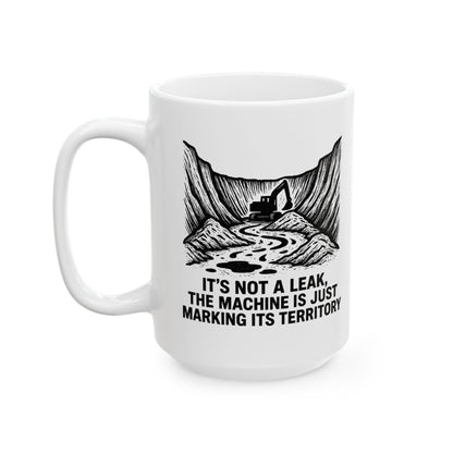HEO-Heavy Equipment Operator Funny Design - "It's not a leak, the machine is just marking its territory" 11/15oz Ceramic Coffee Mug