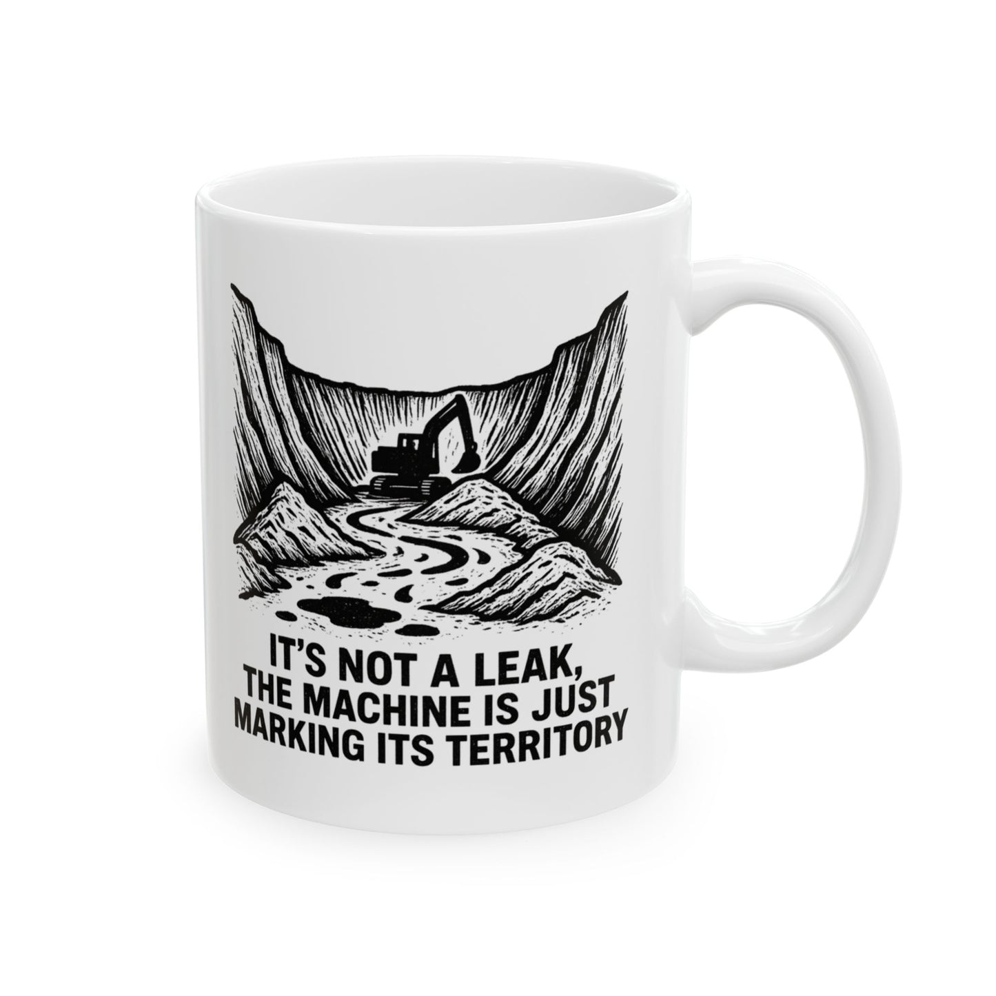 HEO-Heavy Equipment Operator Funny Design - "It's not a leak, the machine is just marking its territory" 11/15oz Ceramic Coffee Mug