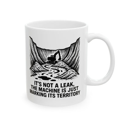 HEO-Heavy Equipment Operator Funny Design - "It's not a leak, the machine is just marking its territory" 11/15oz Ceramic Coffee Mug