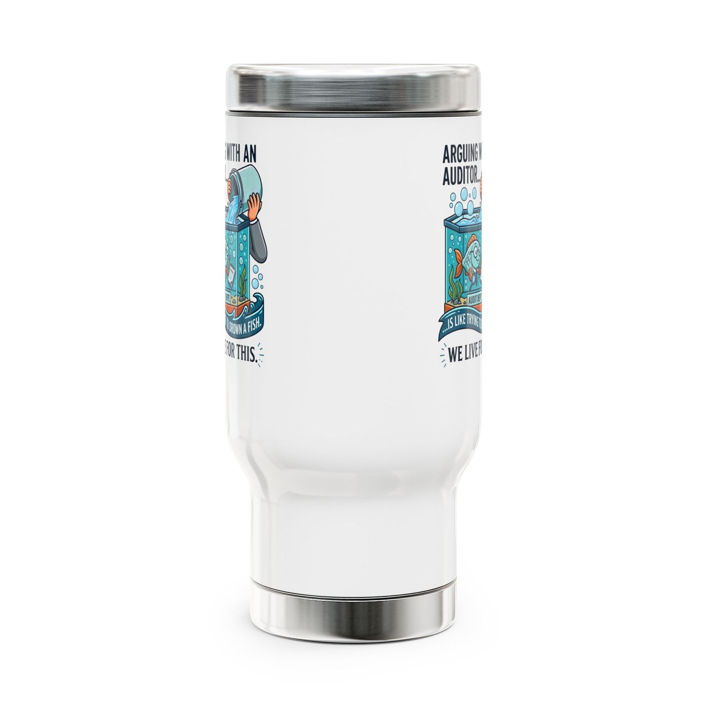 Auditor Funny Design/Gift- "Arguing with an auditor is like trying to drown a fish. We live for this."- 14oz Stainless Steel Travel Mug with Lid