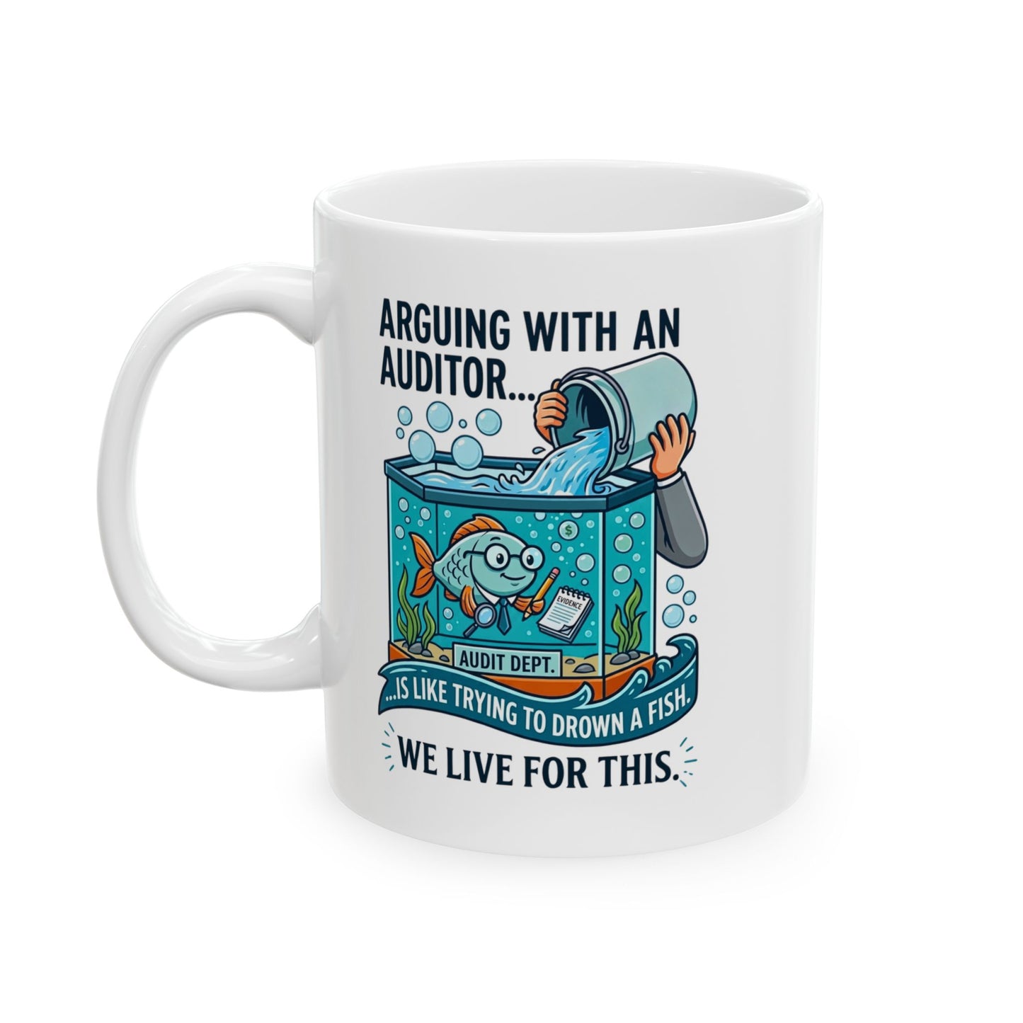 Auditor Funny Design/Gift- "Arguing with an auditor is like trying to drown a fish. We live for this."- 11/15oz Ceramic Coffee Mug
